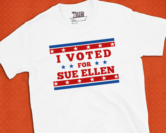 I Voted For Sue Ellen T-Shirt